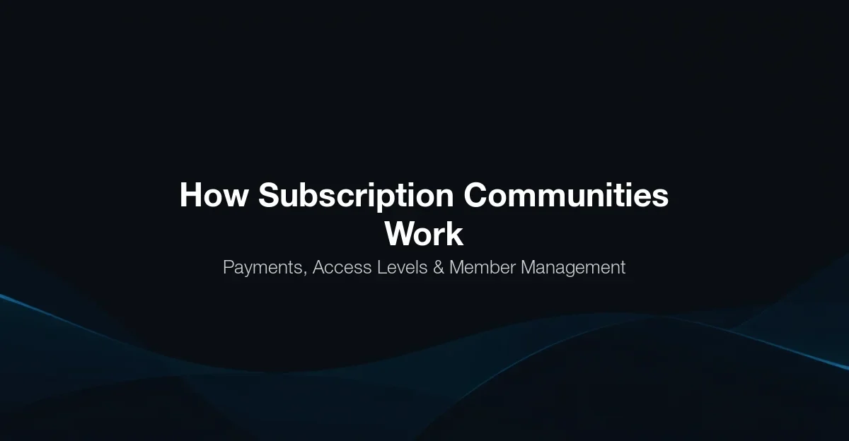 How Subscription Communities Work: Payments, Access Levels, and Member Management