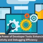 Unlocking the Power of Developer Tools