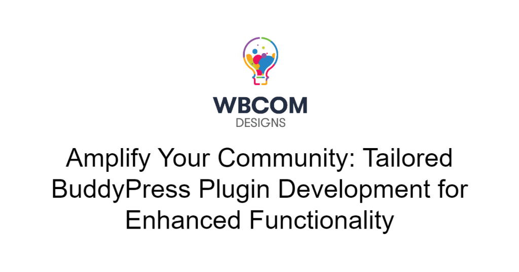 Amplify Your Community: Tailored BuddyPress Plugin Development for Enhanced Functionality