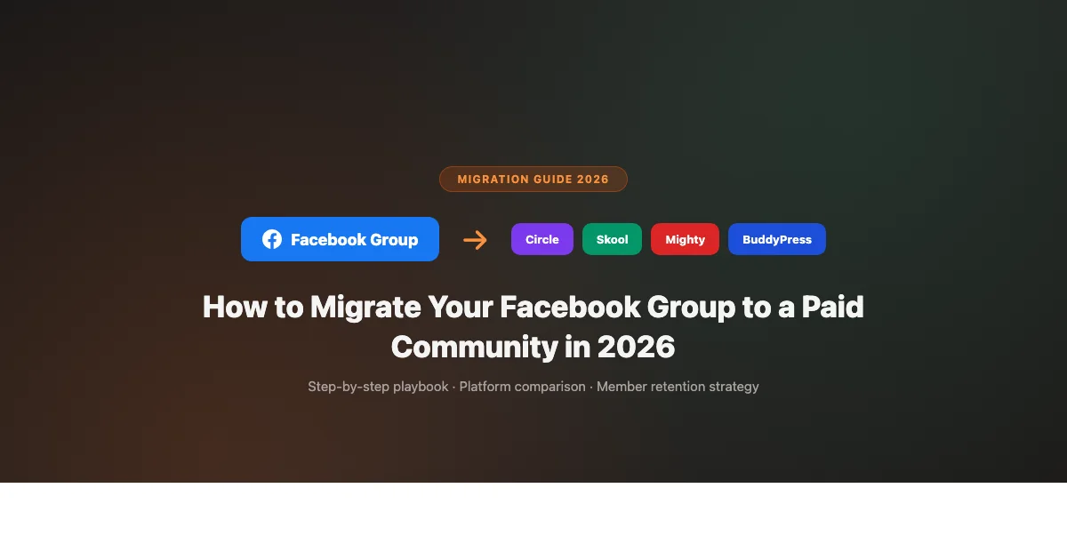 Migration path from Facebook Group to paid community platforms: Circle, Skool, Mighty Networks, or BuddyPress in 2026